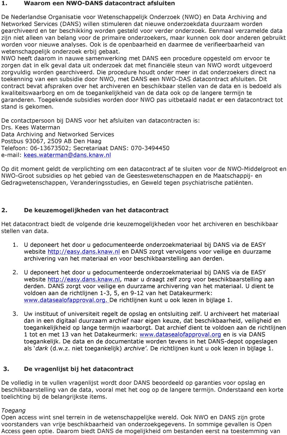 Eenmaal verzamelde data zijn niet alleen van belang voor de primaire onderzoekers, maar kunnen ook door anderen gebruikt worden voor nieuwe analyses.