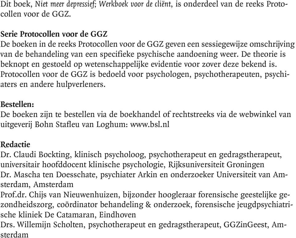 De theorie is beknopt en gestoeld op wetenschappelijke evidentie voor zover deze bekend is. Protocollen voor de GGZ is bedoeld voor psychologen, psychotherapeuten, psychiaters en andere hulpverleners.