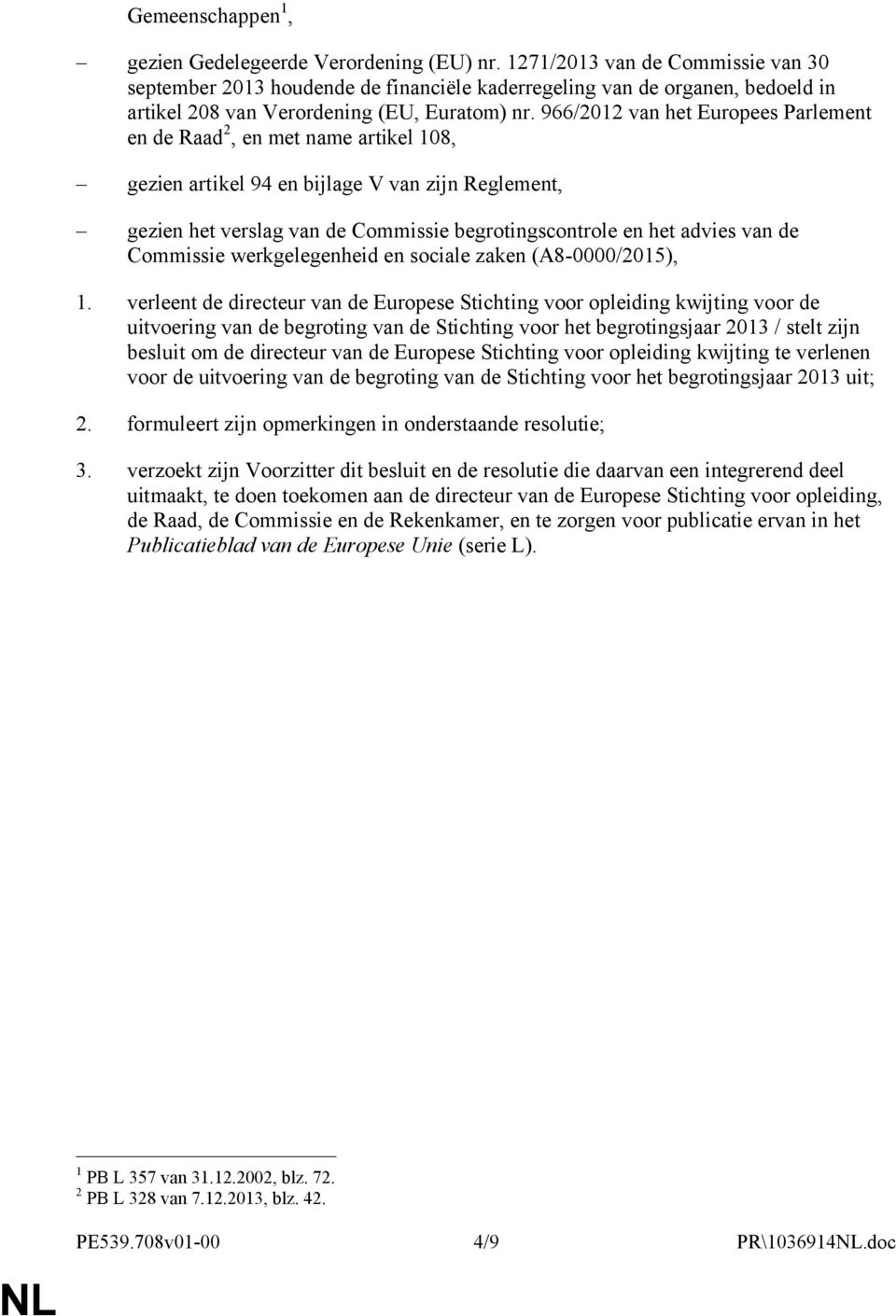 966/2012 van het Europees Parlement en de Raad 2, en met name artikel 108, gezien artikel 94 en bijlage V van zijn Reglement, gezien het verslag van de Commissie begrotingscontrole en het advies van