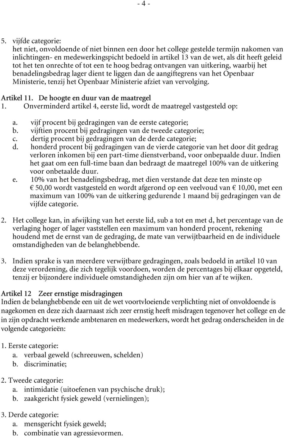 het ten onrechte of tot een te hoog bedrag ontvangen van uitkering, waarbij het benadelingsbedrag lager dient te liggen dan de aangiftegrens van het Openbaar Ministerie, tenzij het Openbaar