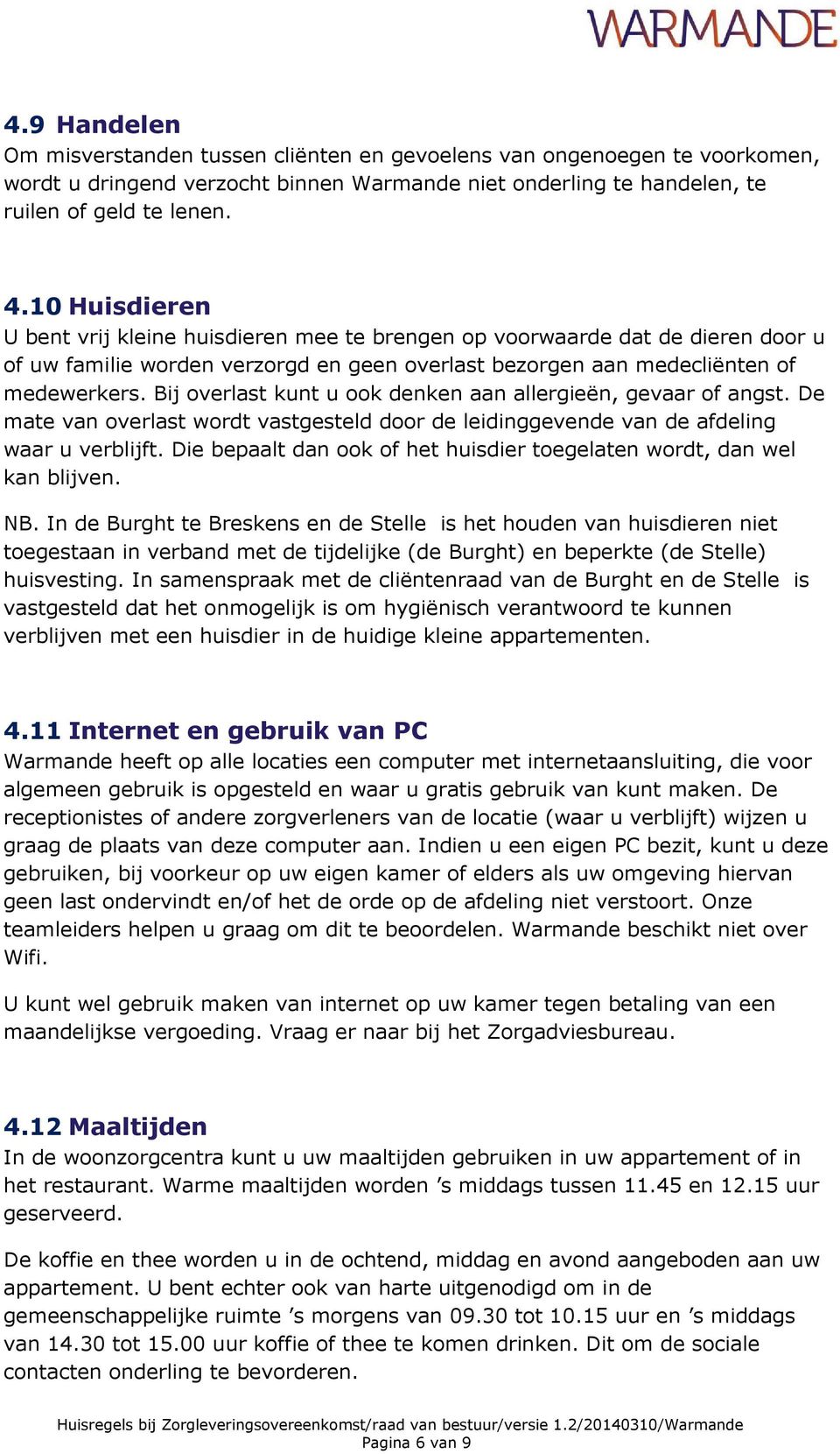 Bij overlast kunt u ook denken aan allergieën, gevaar of angst. De mate van overlast wordt vastgesteld door de leidinggevende van de afdeling waar u verblijft.