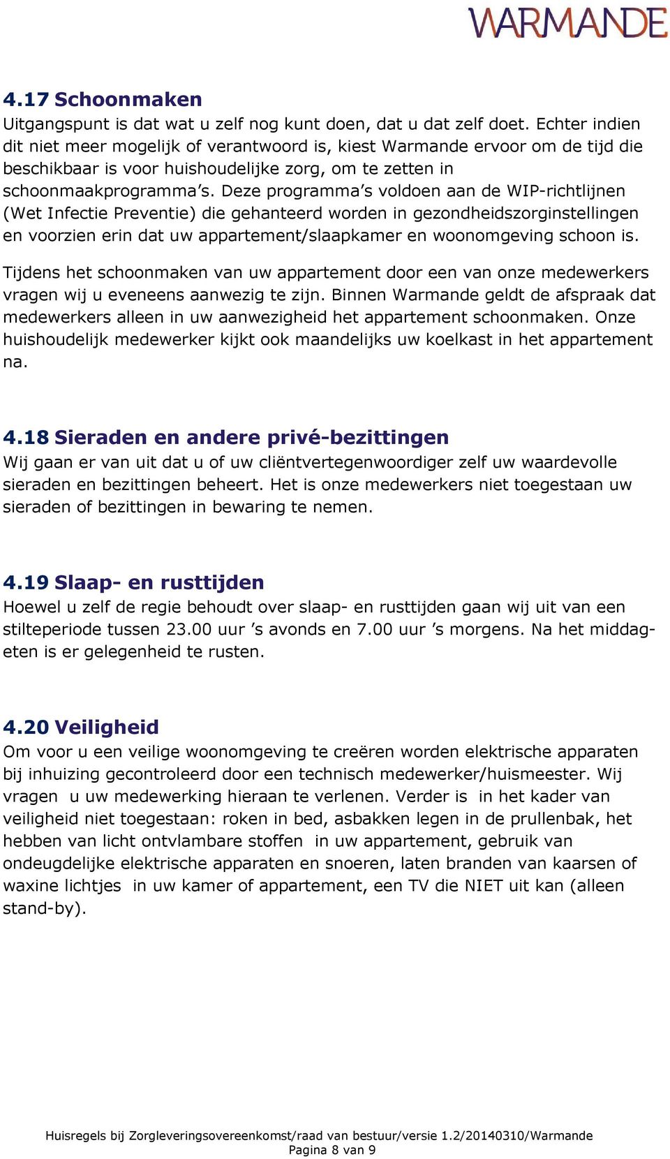 Deze programma s voldoen aan de WIP-richtlijnen (Wet Infectie Preventie) die gehanteerd worden in gezondheidszorginstellingen en voorzien erin dat uw appartement/slaapkamer en woonomgeving schoon is.