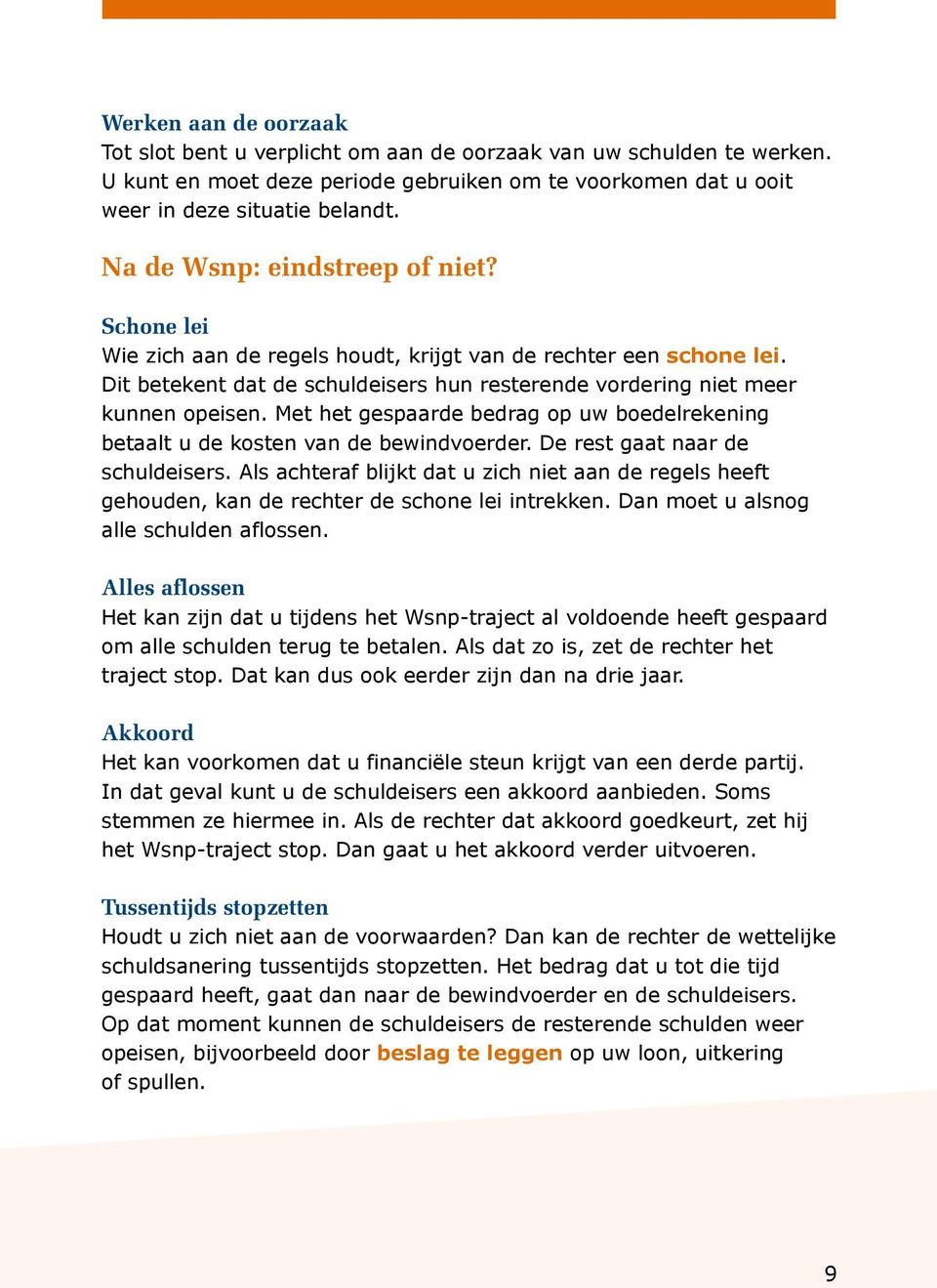 Met het gespaarde bedrag op uw boedelrekening betaalt u de kosten van de bewindvoerder. De rest gaat naar de schuldeisers.