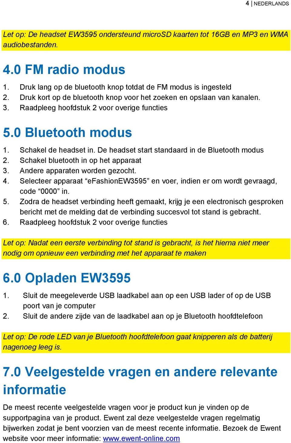 De headset start standaard in de Bluetooth modus 2. Schakel bluetooth in op het apparaat 3. Andere apparaten worden gezocht. 4.