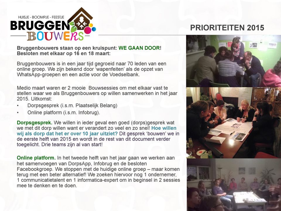 Medio maart waren er 2 mooie Bouwsessies om met elkaar vast te stellen waar we als Bruggenbouwers op willen samenwerken in het jaar 2015. Uitkomst: Dorpsgesprek (i.s.m. Plaatselijk Belang) Online platform (i.