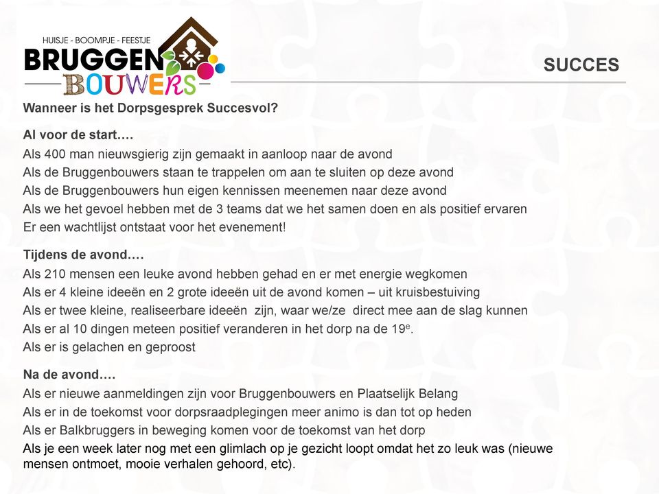 avond Als we het gevoel hebben met de 3 teams dat we het samen doen en als positief ervaren Er een wachtlijst ontstaat voor het evenement! Tijdens de avond.