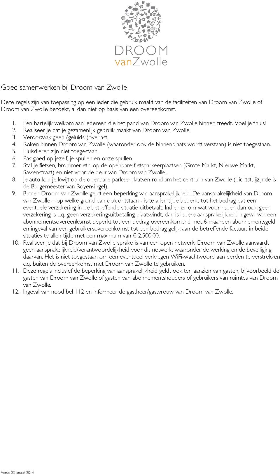 Veroorzaak geen (geluids-)overlast. 4. Roken binnen Droom van Zwolle (waaronder ook de binnenplaats wordt verstaan) is niet toegestaan. 5. Huisdieren zijn niet toegestaan. 6.