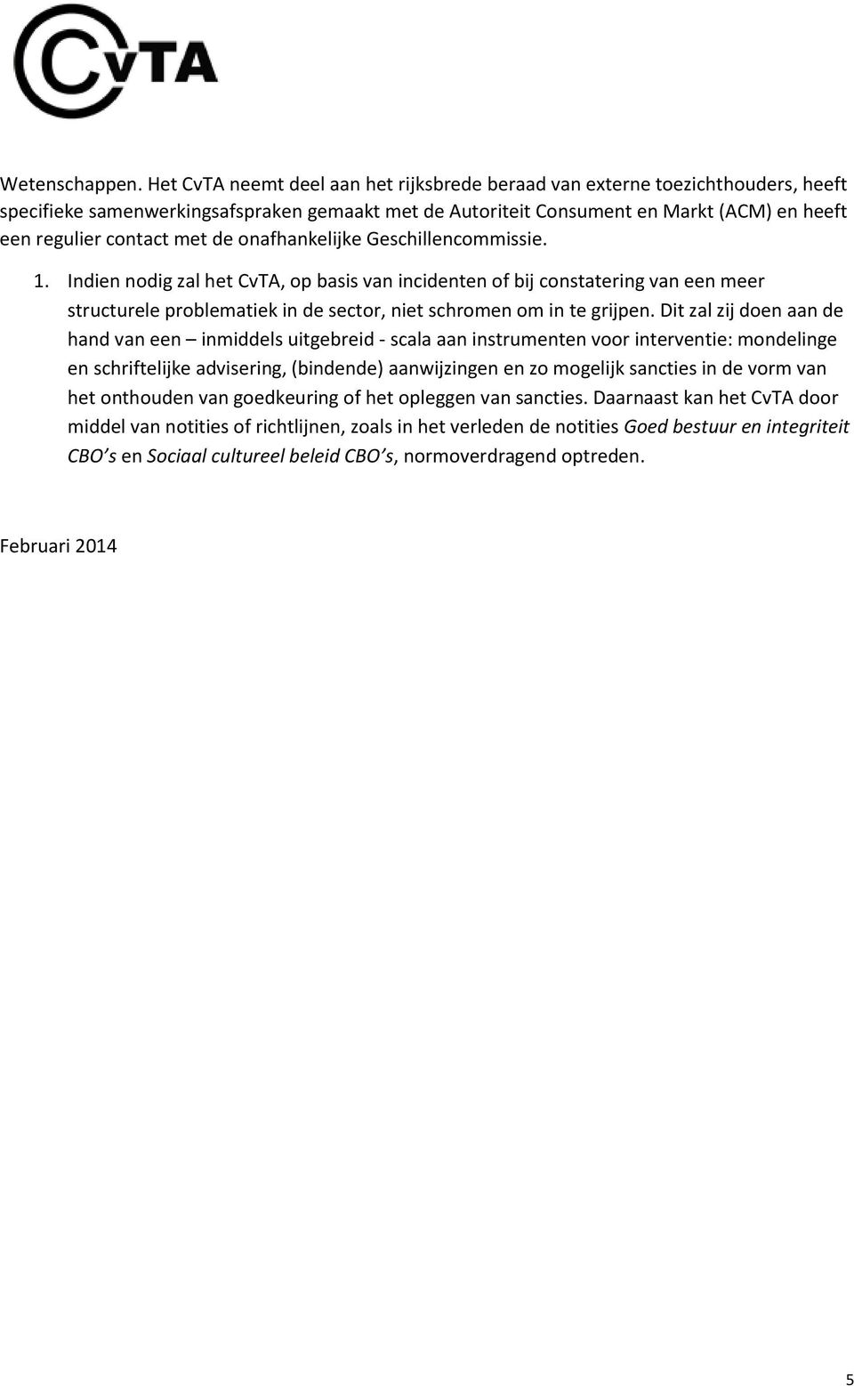 de onafhankelijke Geschillencommissie. 1. Indien nodig zal het CvTA, op basis van incidenten of bij constatering van een meer structurele problematiek in de sector, niet schromen om in te grijpen.