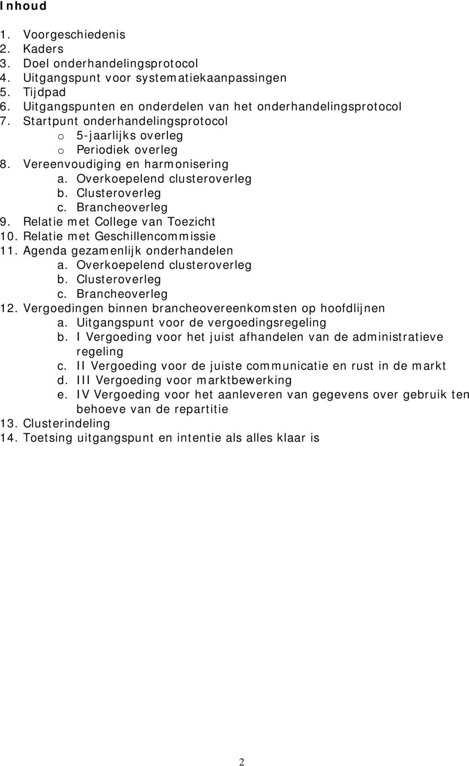 Relatie met College van Toezicht 10. Relatie met Geschillencommissie 11. Agenda gezamenlijk onderhandelen a. Overkoepelend clusteroverleg b. Clusteroverleg c. Brancheoverleg 12.