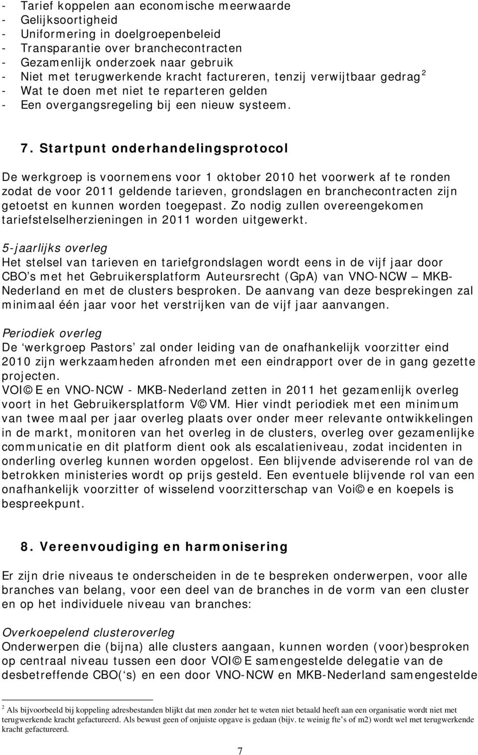 Startpunt onderhandelingsprotocol De werkgroep is voornemens voor 1 oktober 2010 het voorwerk af te ronden zodat de voor 2011 geldende tarieven, grondslagen en branchecontracten zijn getoetst en