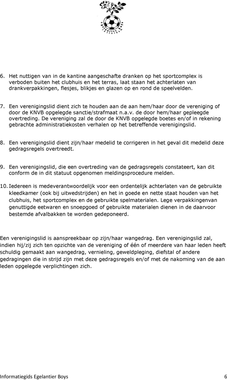 De vereniging zal de door de KNVB opgelegde boetes en/of in rekening gebrachte administratiekosten verhalen op het betreffende verenigingslid. 8.