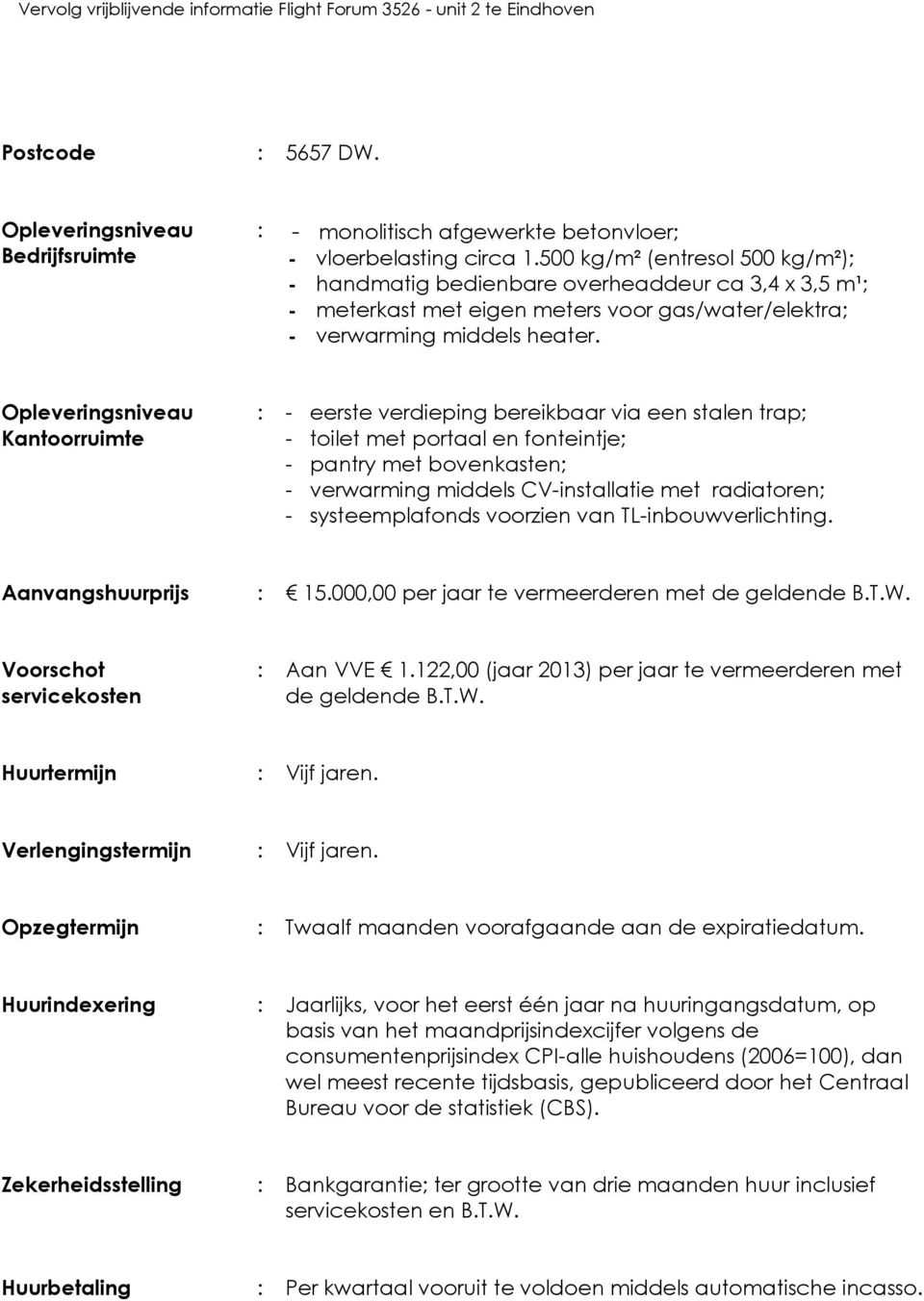 Opleveringsniveau Kantoorruimte : - eerste verdieping bereikbaar via een stalen trap; - toilet met portaal en fonteintje; - pantry met bovenkasten; - verwarming middels CV-installatie met radiatoren;