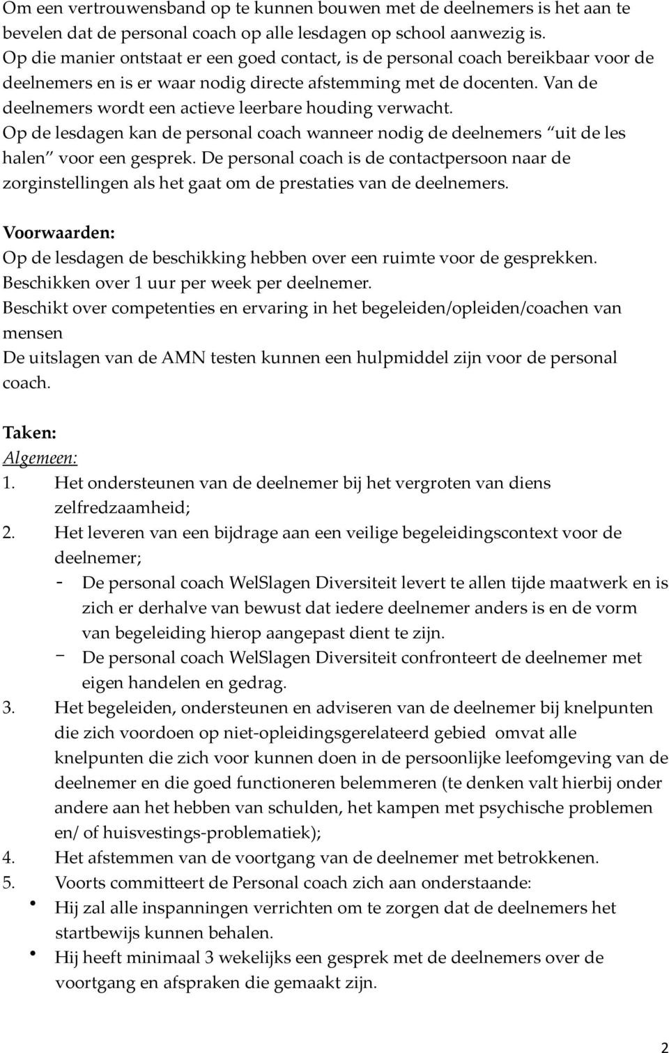 Van de deelnemers wordt een actieve leerbare houding verwacht. Op de lesdagen kan de personal coach wanneer nodig de deelnemers uit de les halen voor een gesprek.