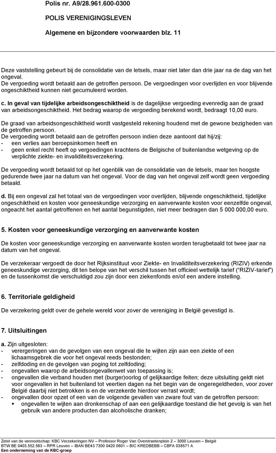 In geval van tijdelijke arbeidsongeschiktheid is de dagelijkse vergoeding evenredig aan de graad van arbeidsongeschiktheid. Het bedrag waarop de vergoeding berekend wordt, bedraagt 10,00 euro.