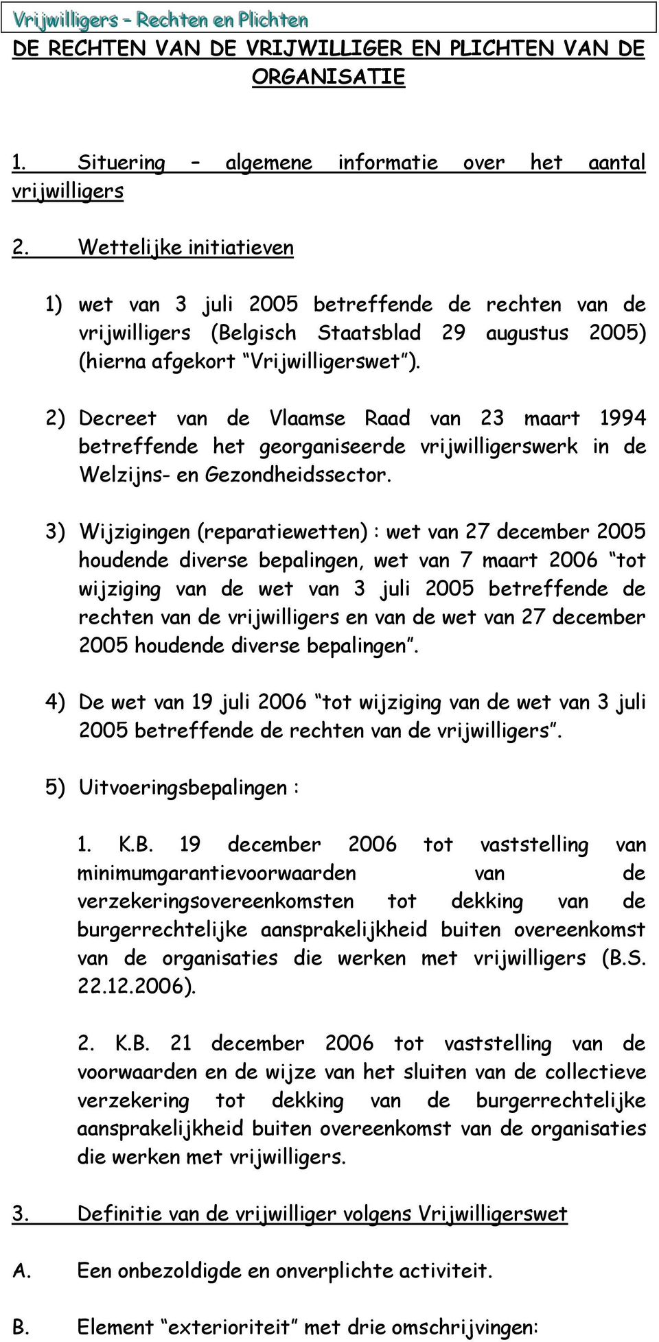 2) Decreet van de Vlaamse Raad van 23 maart 1994 betreffende het georganiseerde vrijwilligerswerk in de Welzijns- en Gezondheidssector.