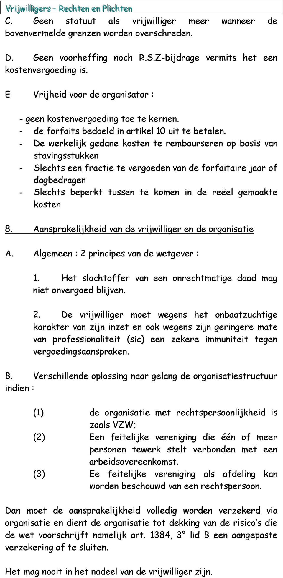 - De werkelijk gedane kosten te rembourseren op basis van stavingsstukken - Slechts een fractie te vergoeden van de forfaitaire jaar of dagbedragen - Slechts beperkt tussen te komen in de reëel