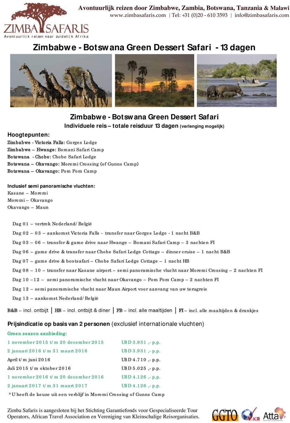 vluchten: Kasane Moremi Moremi Okavango Okavango Maun Dag 01 vertrek Nederland/België Dag 02 03 aankomst Victoria Falls - transfer naar Gorges Lodge - 1 nacht B&B Dag 03 06 transfer & game drive naar