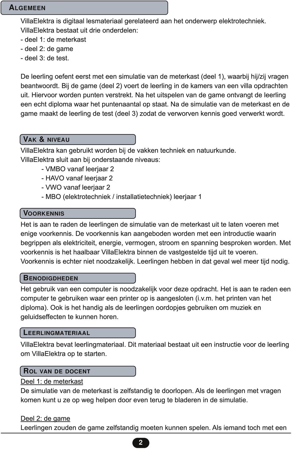 Hiervoor worden punten verstrekt. Na het uitspelen van de game ontvangt de leerling een echt diploma waar het puntenaantal op staat.