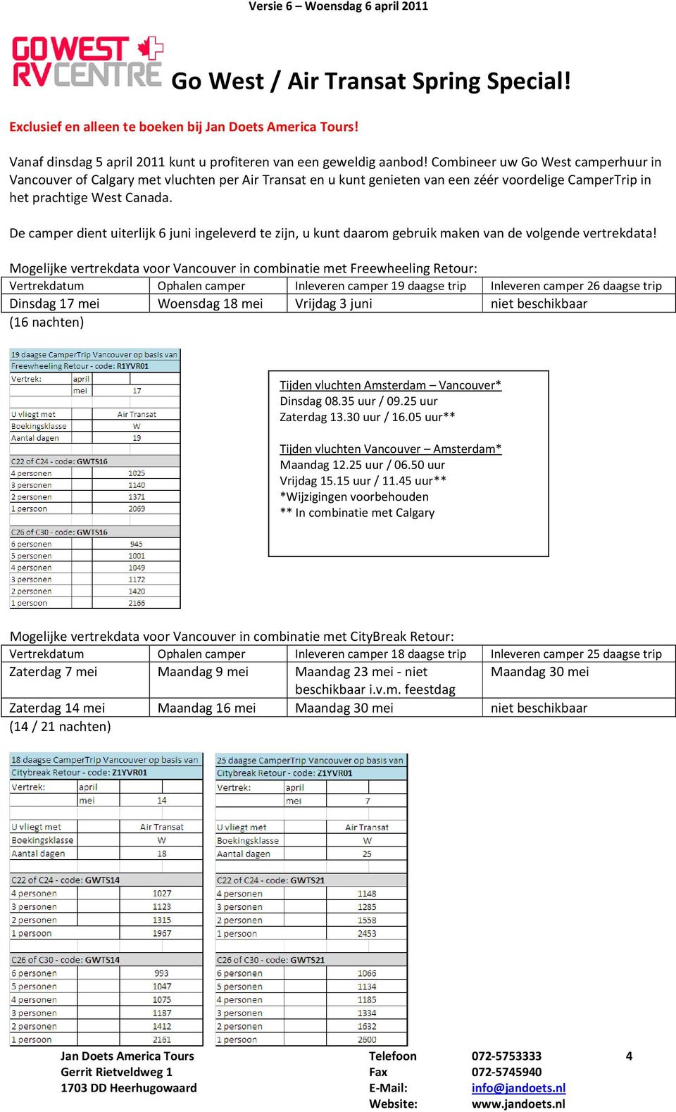 De camper dient uiterlijk 6 juni ingeleverd te zijn, u kunt daarom gebruik maken van de volgende vertrekdata!