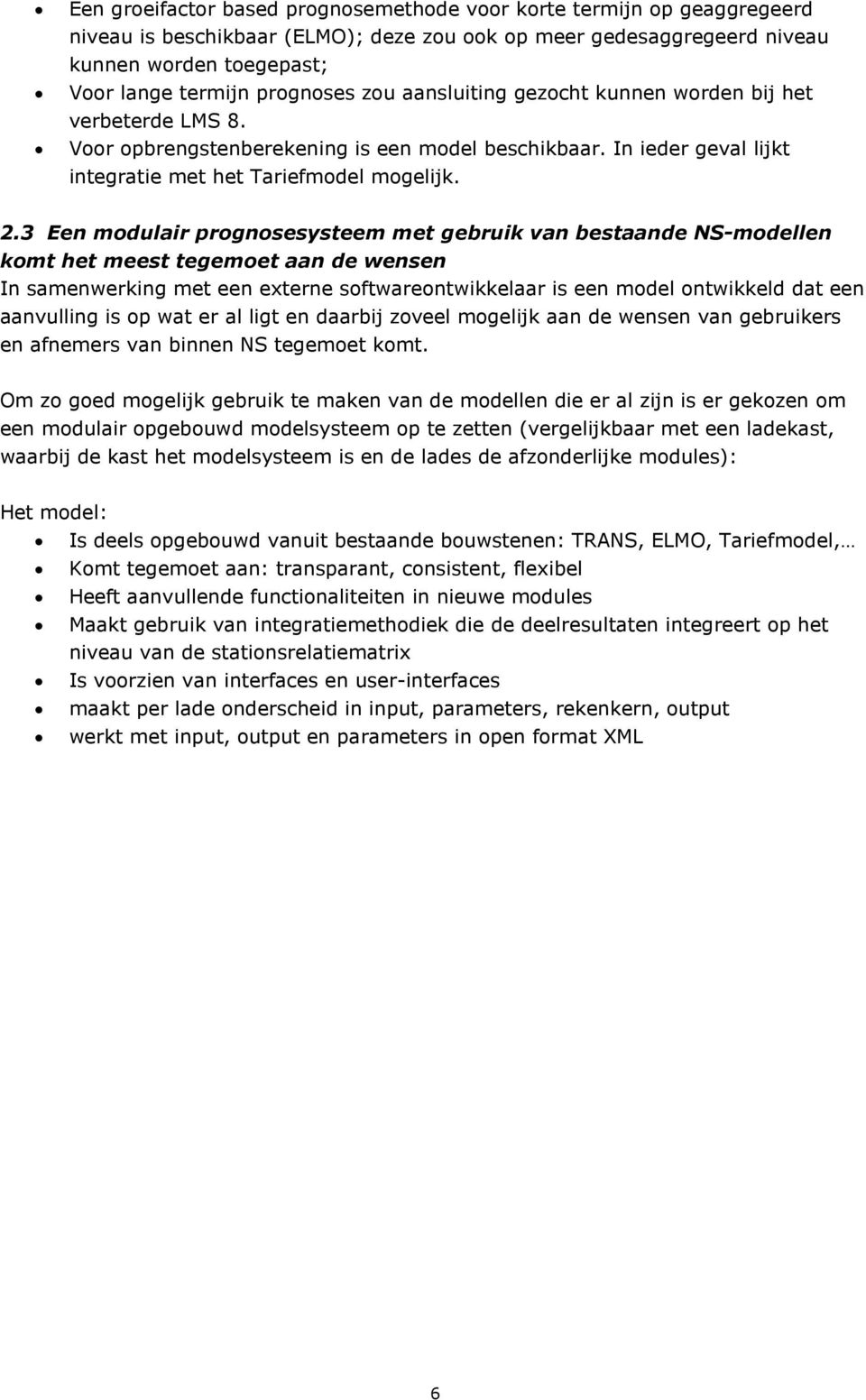 3 Een modulair prognosesysteem met gebruik van bestaande NS-modellen komt het meest tegemoet aan de wensen In samenwerking met een externe softwareontwikkelaar is een model ontwikkeld dat een