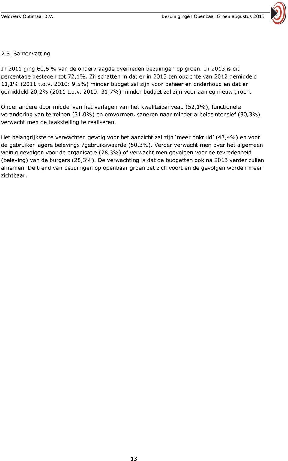 Onder andere door middel van het verlagen van het kwaliteitsniveau (52,1%), functionele verandering van terreinen (31,0%) en omvormen, saneren naar minder arbeidsintensief (30,3%) verwacht men de