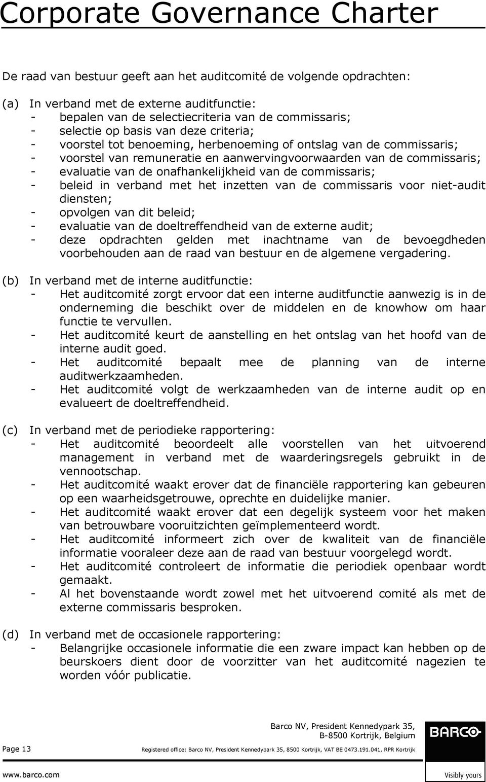 commissaris; - beleid in verband met het inzetten van de commissaris voor niet-audit diensten; - opvolgen van dit beleid; - evaluatie van de doeltreffendheid van de externe audit; - deze opdrachten