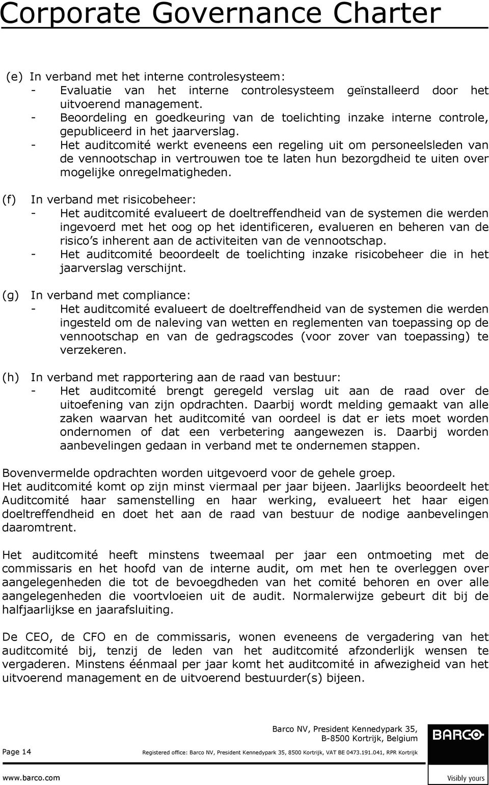 - Het auditcomité werkt eveneens een regeling uit om personeelsleden van de vennootschap in vertrouwen toe te laten hun bezorgdheid te uiten over mogelijke onregelmatigheden.