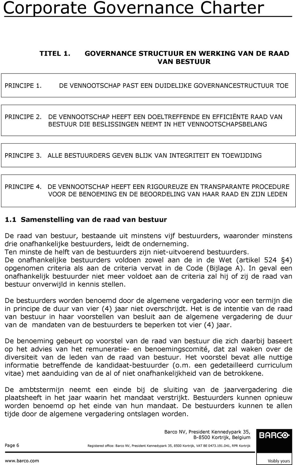 ALLE BESTUURDERS GEVEN BLIJK VAN INTEGRITEIT EN TOEWIJDING PRINCIPE 4. DE VENNOOTSCHAP HEEFT EEN RIGOUREUZE EN TRANSPARANTE PROCEDURE VOOR DE BENOEMING EN DE BEOORDELING VAN HAAR RAAD EN ZIJN LEDEN 1.