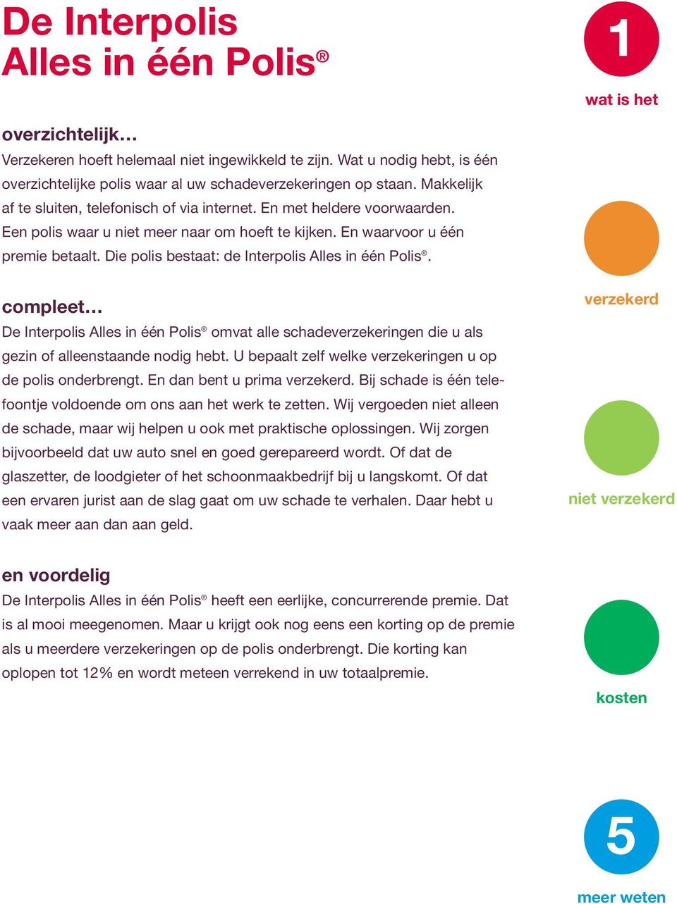 Die polis bestaat: de Interpolis Alles in één Polis. compleet De Interpolis Alles in één Polis omvat alle schadeverzekeringen die u als gezin of alleenstaande nodig hebt.