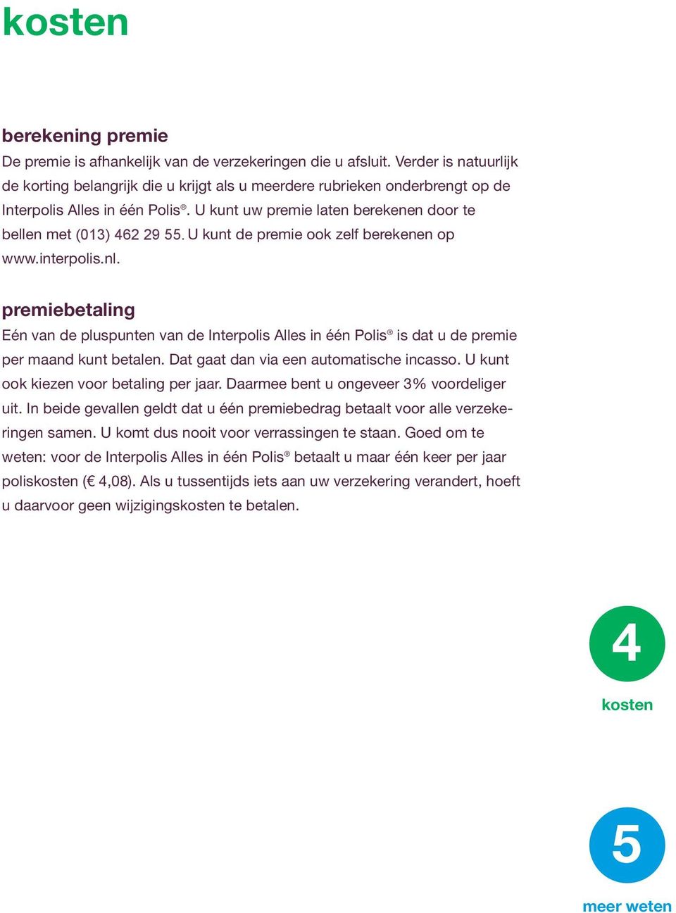 U kunt de premie ook zelf berekenen op www.interpolis.nl. premiebetaling Eén van de pluspunten van de Interpolis Alles in één Polis is dat u de premie per maand kunt betalen.