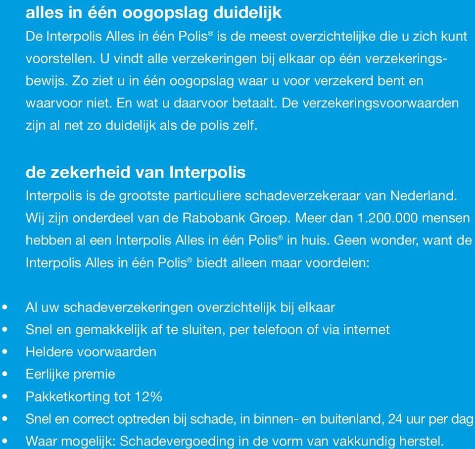 de zekerheid van Interpolis Interpolis is de grootste particuliere schadeverzekeraar van Nederland. Wij zijn onderdeel van de Rabobank Groep. Meer dan 1.200.