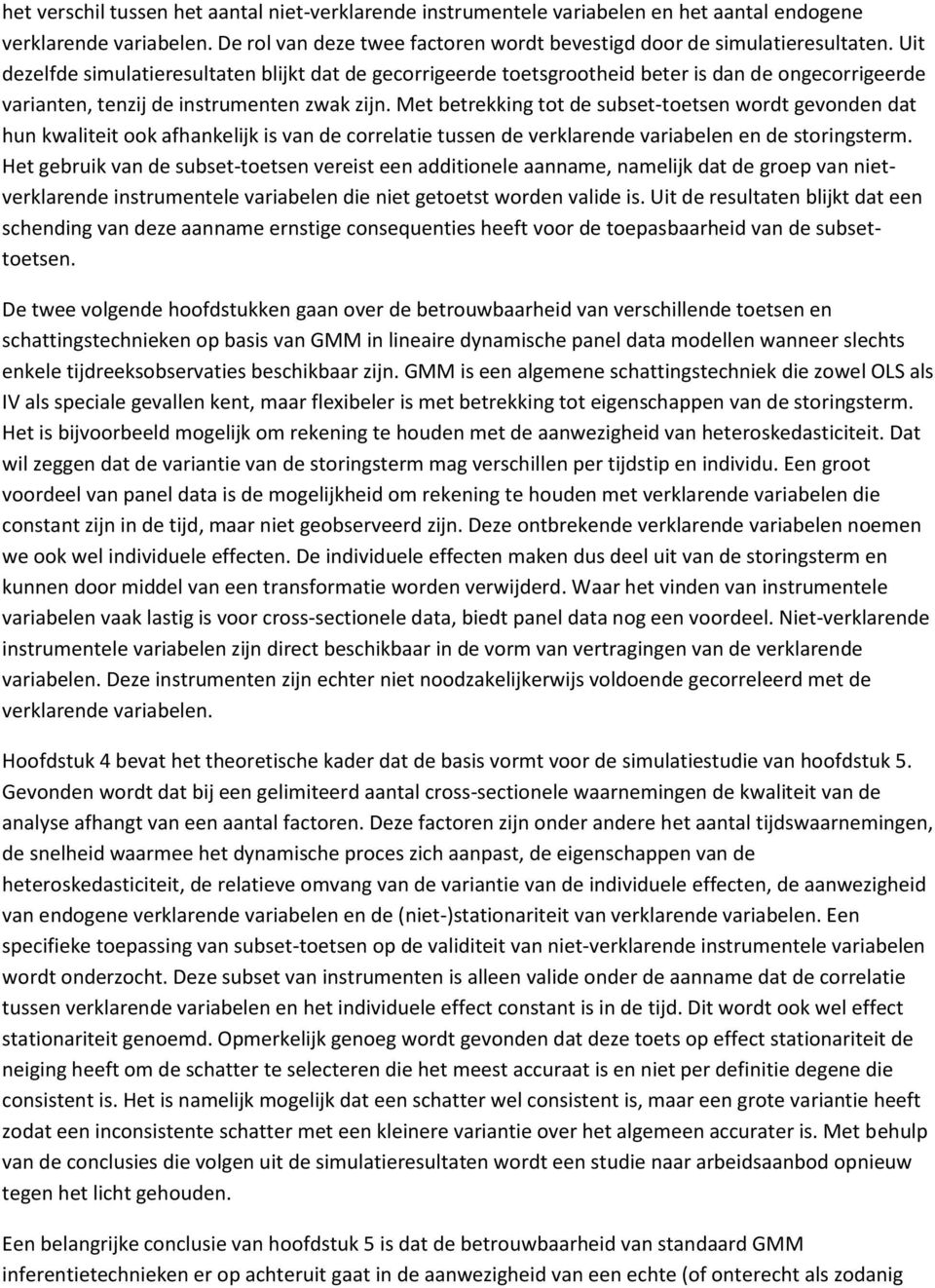 Met betrekking tot de subset-toetsen wordt gevonden dat hun kwaliteit ook afhankelijk is van de correlatie tussen de verklarende variabelen en de storingsterm.