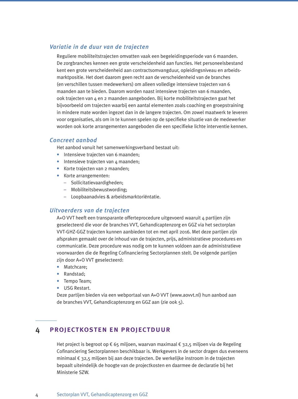 Het doet daarom geen recht aan de verscheidenheid van de branches (en verschillen tussen medewerkers) om alleen volledige intensieve trajecten van 6 maanden aan te bieden.