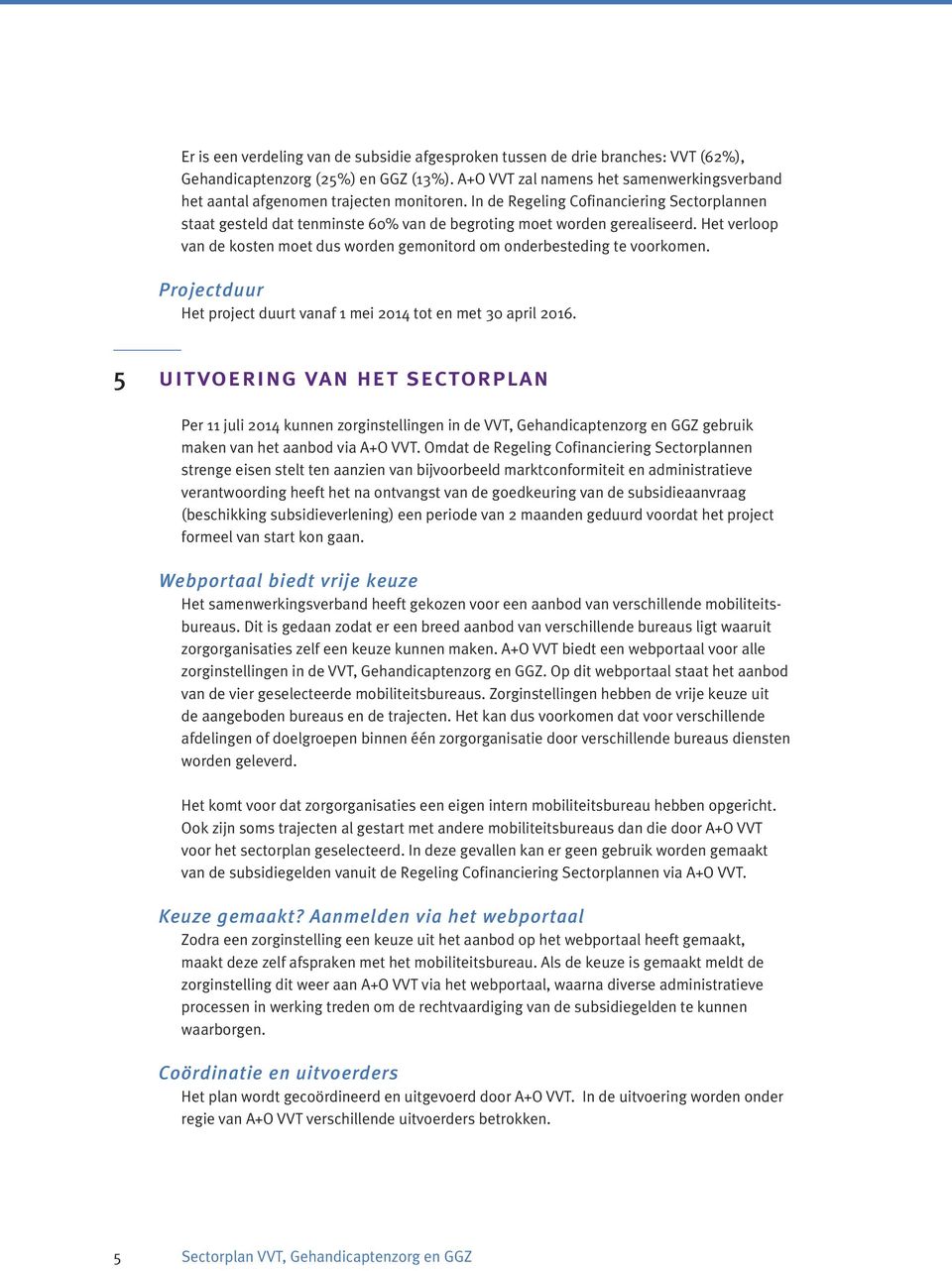 In de Regeling Cofinanciering Sectorplannen staat gesteld dat tenminste 60% van de begroting moet worden gerealiseerd.