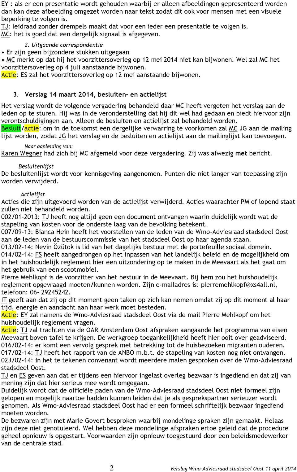 Uitgaande correspondentie Er zijn geen bijzondere stukken uitgegaan merkt op dat hij het voorzittersoverleg op 12 mei 2014 niet kan bijwonen.