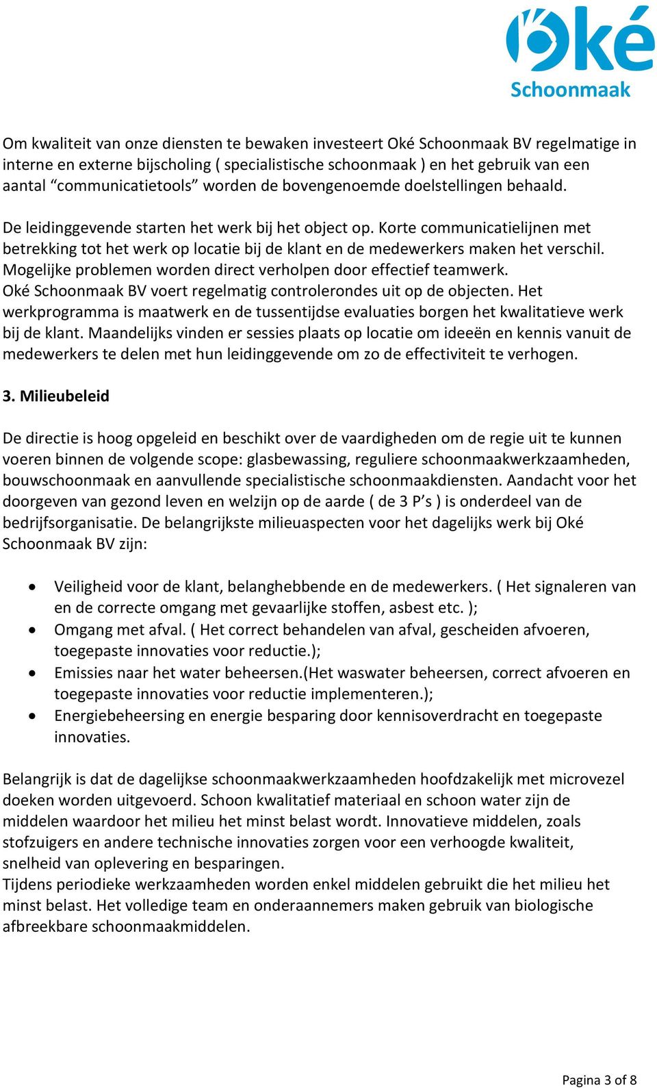 Korte communicatielijnen met betrekking tot het werk op locatie bij de klant en de medewerkers maken het verschil. Mogelijke problemen worden direct verholpen door effectief teamwerk.