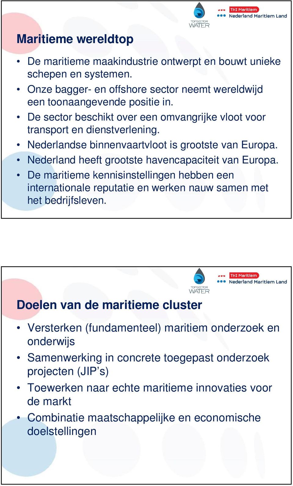 Nederland heeft grootste havencapaciteit van Europa. De maritieme kennisinstellingen hebben een internationale reputatie en werken nauw samen met het bedrijfsleven.
