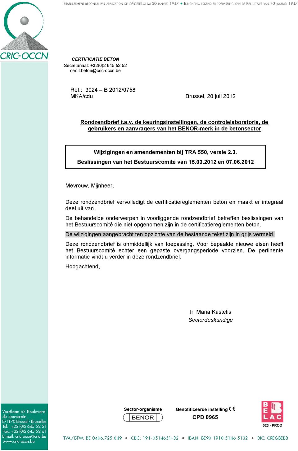 Beslissingen van het Bestuurscomité van 15.03.2012 en 07.06.2012 Mevrouw, Mijnheer, Deze vervolledigt de certificatiereglementen beton en maakt er integraal deel uit van.