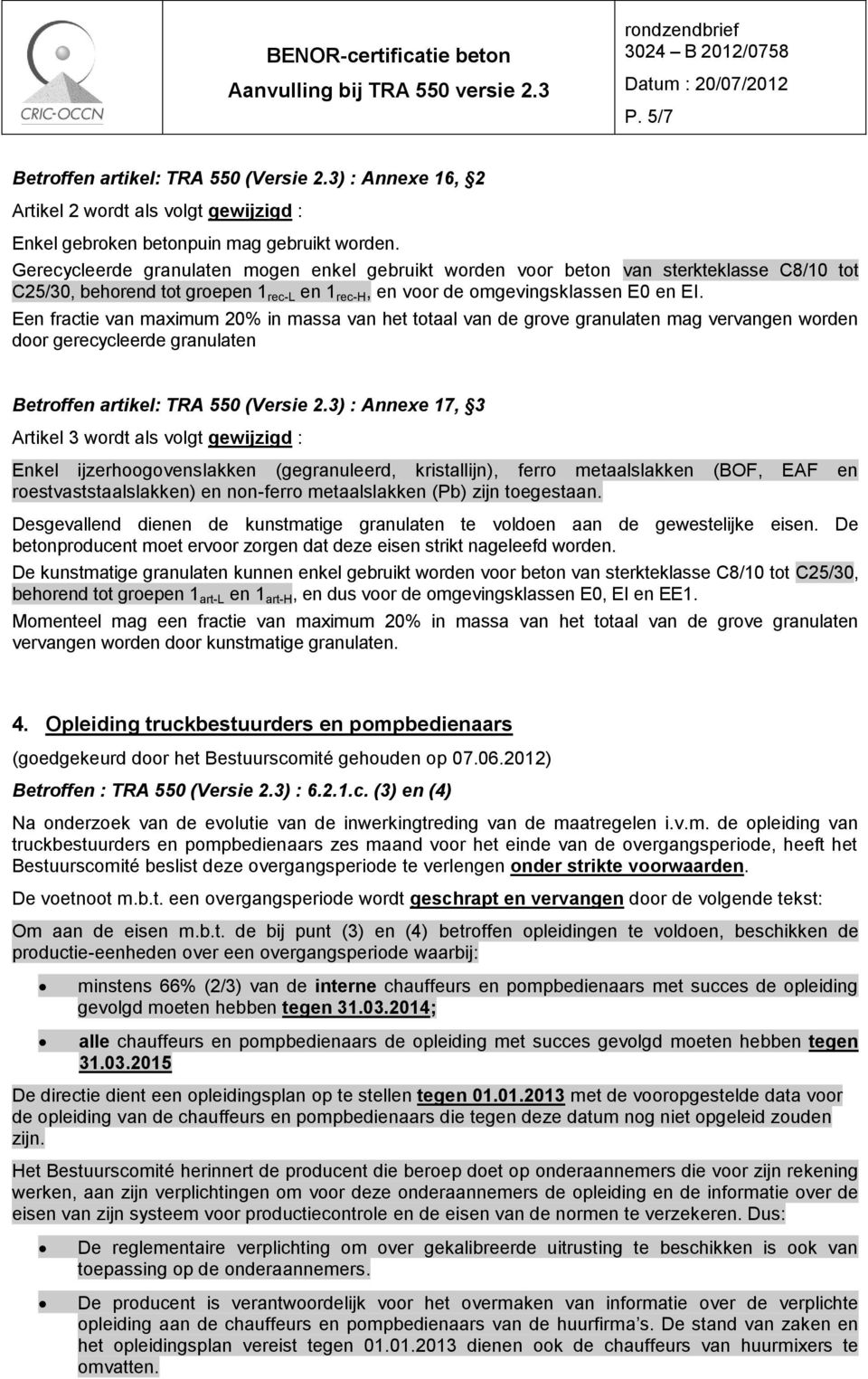 Een fractie van maximum 20% in massa van het totaal van de grove granulaten mag vervangen worden door gerecycleerde granulaten Betroffen artikel: TRA 550 (Versie 2.