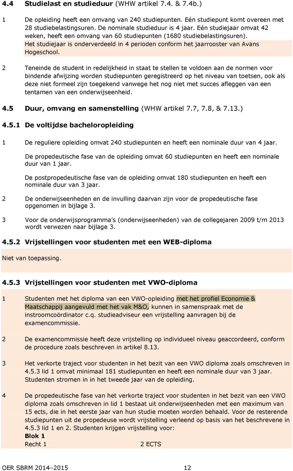 2 Teneinde de student in redelijkheid in staat te stellen te voldoen aan de normen voor bindende afwijzing worden studiepunten geregistreerd op het niveau van toetsen, ook als deze niet formeel zijn