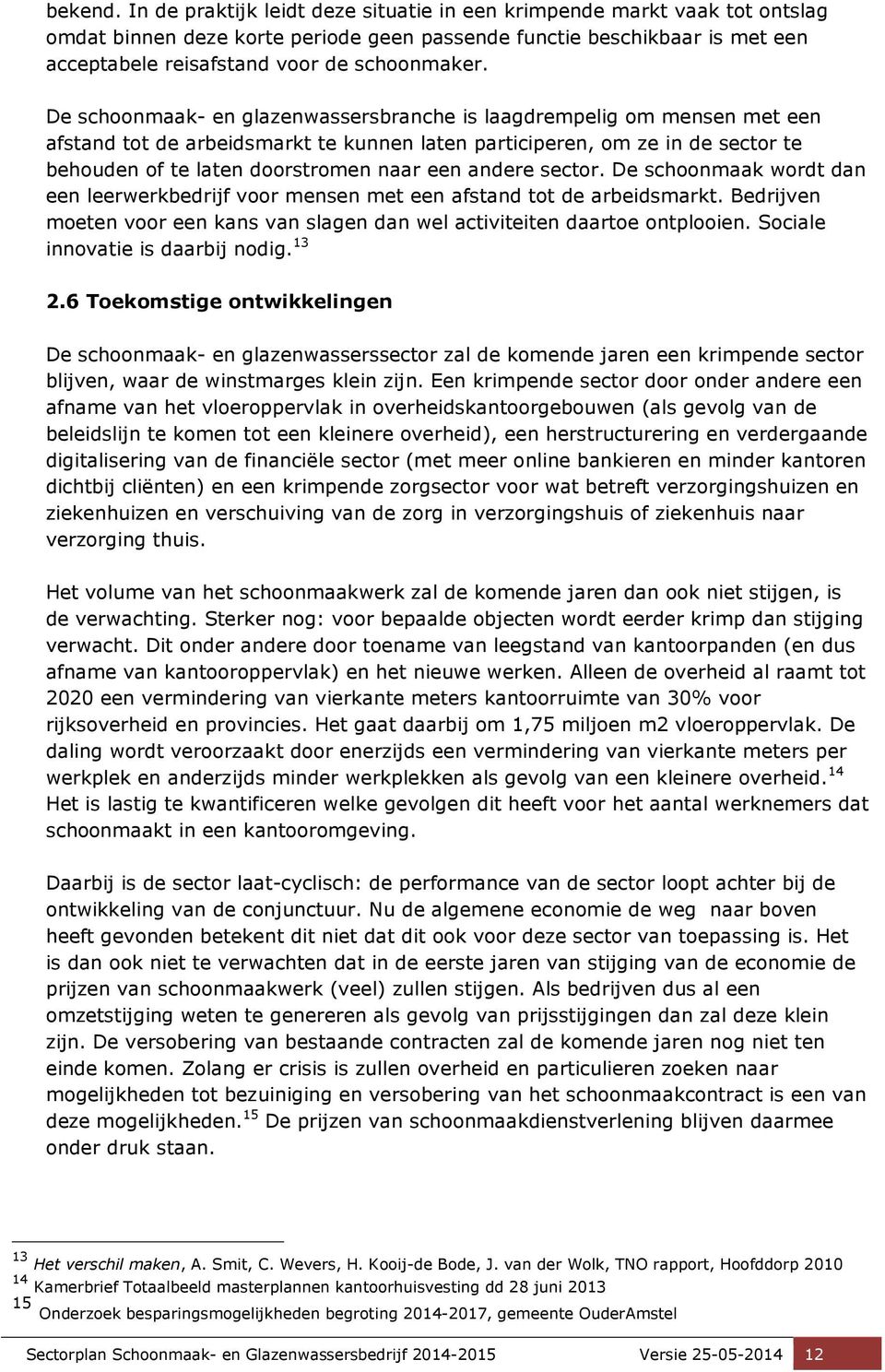 De schoonmaak- en glazenwassersbranche is laagdrempelig om mensen met een afstand tot de arbeidsmarkt te kunnen laten participeren, om ze in de sector te behouden of te laten doorstromen naar een