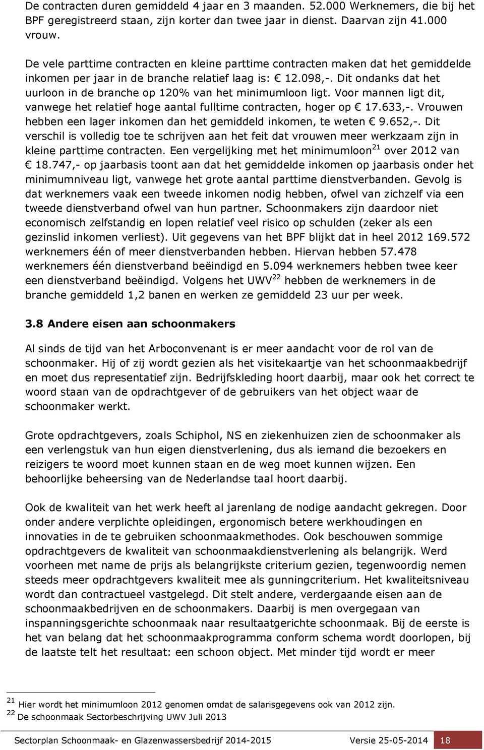 Dit ondanks dat het uurloon in de branche op 120% van het minimumloon ligt. Voor mannen ligt dit, vanwege het relatief hoge aantal fulltime contracten, hoger op 17.633,-.