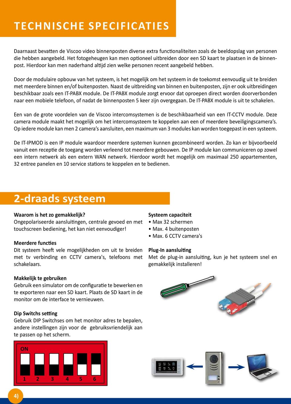 Door de modulaire opbouw van het systeem, is het mogelijk om het systeem in de toekomst eenvoudig uit te breiden met meerdere binnen en/of buitenposten.