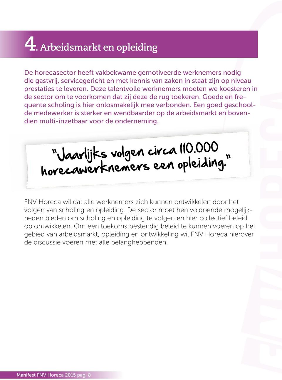 Een goed geschoolde medewerker is sterker en wendbaarder op de arbeidsmarkt en bovendien multi-inzetbaar voor de onderneming. Jaarlijks volgen circa 110.000 horecawerknemers een opleiding.