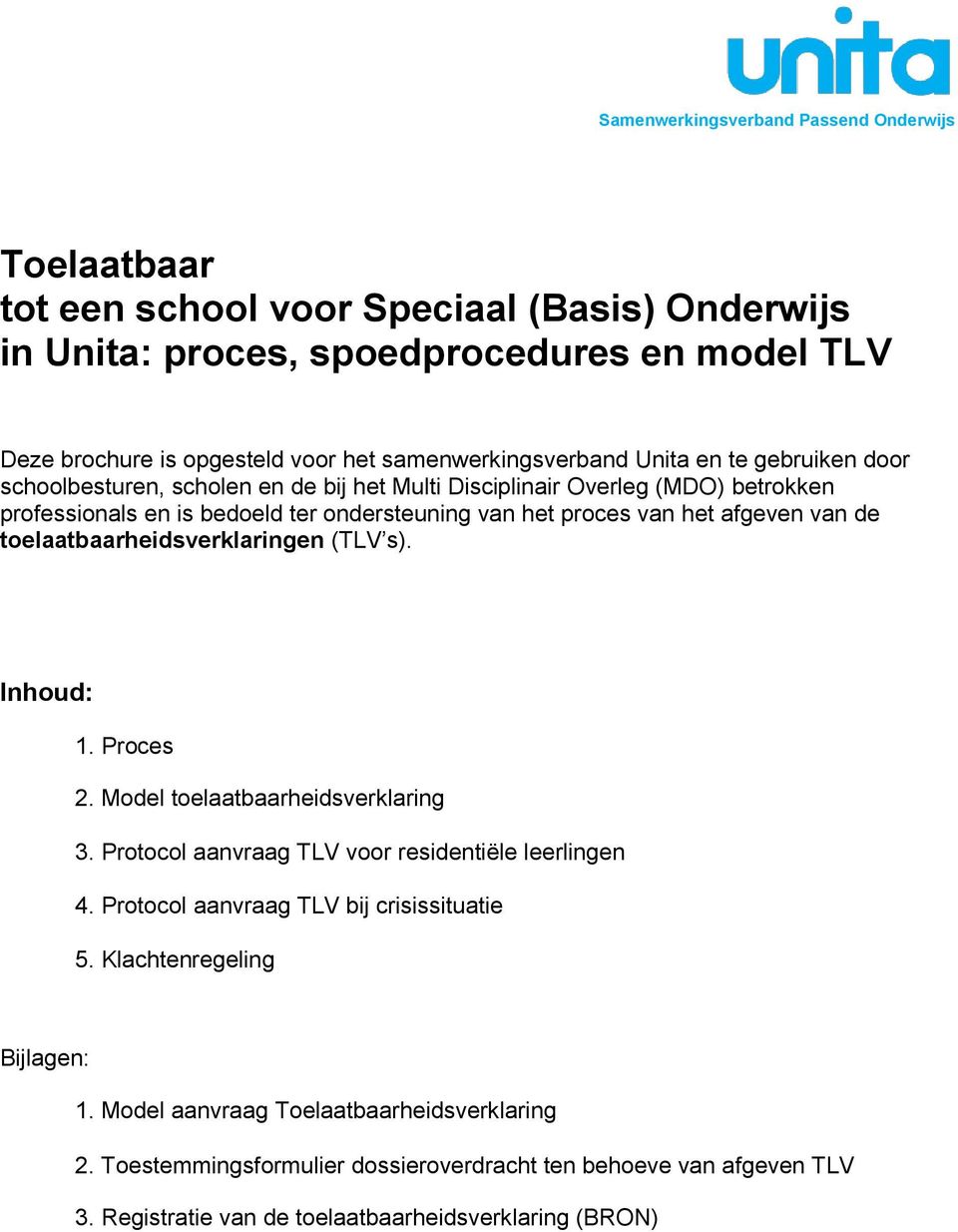 het afgeven van de toelaatbaarheidsverklaringen (TLV s). Inhoud: 1. Proces 2. Model toelaatbaarheidsverklaring 3. Protocol aanvraag TLV voor residentiële leerlingen 4.