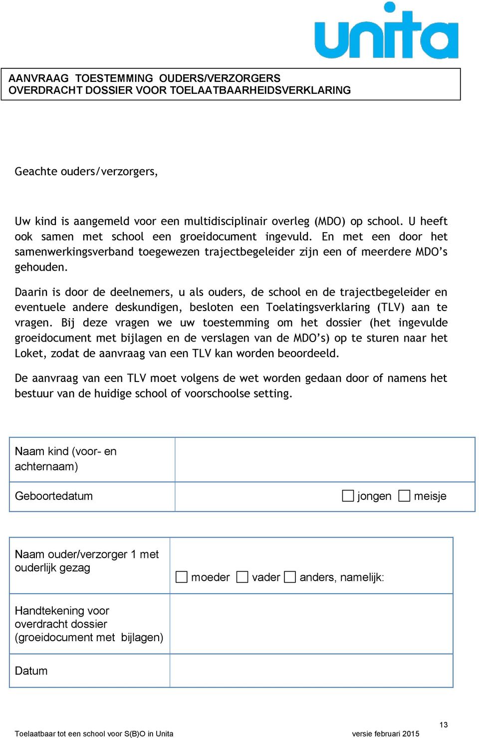 Daarin is door de deelnemers, u als ouders, de school en de trajectbegeleider en eventuele andere deskundigen, besloten een Toelatingsverklaring (TLV) aan te vragen.