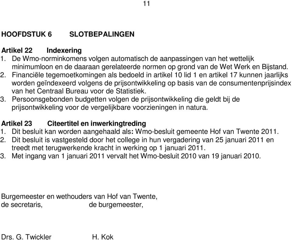 Financiële tegemoetkomingen als bedoeld in artikel 10 lid 1 en artikel 17 kunnen jaarlijks worden geïndexeerd volgens de prijsontwikkeling op basis van de consumentenprijsindex van het Centraal