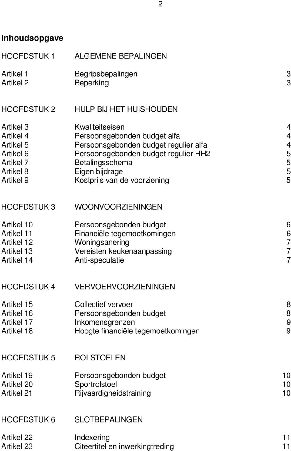 5 HOOFDSTUK 3 WOONVOORZIENINGEN Artikel 10 Persoonsgebonden budget 6 Artikel 11 Financiële tegemoetkomingen 6 Artikel 12 Woningsanering 7 Artikel 13 Vereisten keukenaanpassing 7 Artikel 14