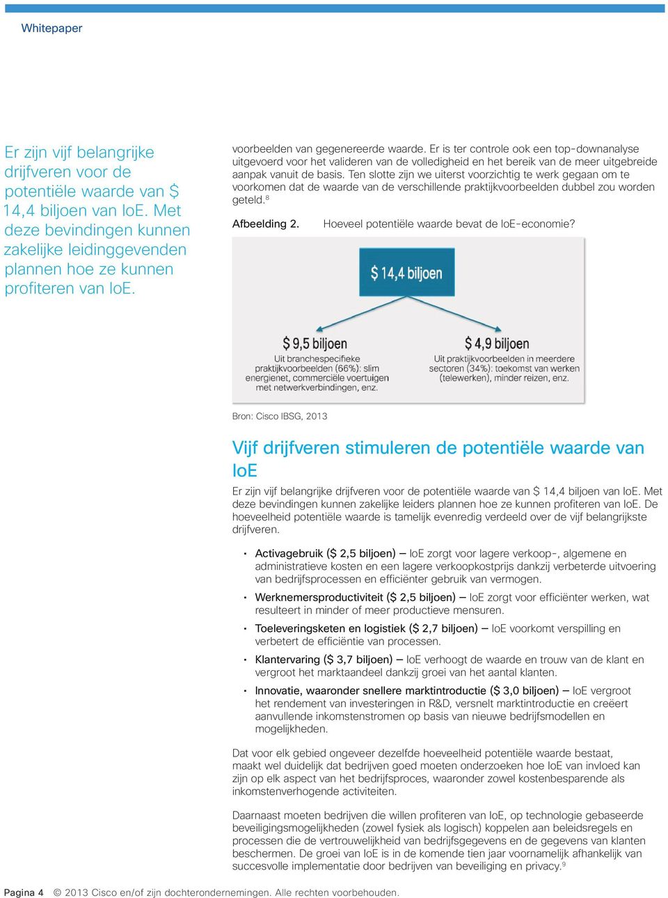 Ten slotte zijn we uiterst voorzichtig te werk gegaan om te voorkomen dat de waarde van de verschillende praktijkvoorbeelden dubbel zou worden geteld. 8 Afbeelding 2.