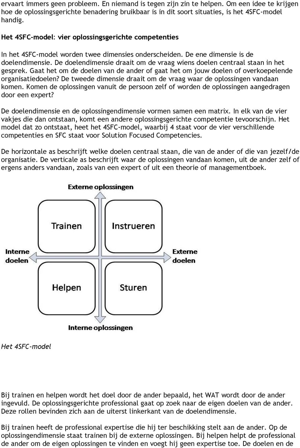 De doelendimensie draait om de vraag wiens doelen centraal staan in het gesprek. Gaat het om de doelen van de ander of gaat het om jouw doelen of overkoepelende organisatiedoelen?